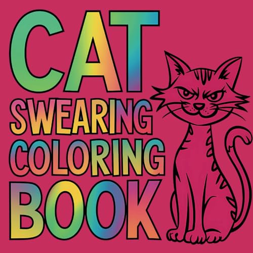 Cat Swearing Coloring Book: Funny and Stress-Relief Coloring for Adults Featuring Cats with Hilarious Swearing
