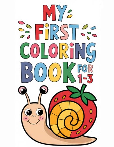 My First Coloring Book for Toddlers 1-3: 100 Fun Animals and Everyday Objects to Color for Early Learning and Creativity My First Coloring Book for Toddlers 1-3: 100 Fun Animals and Everyday Objects to Color for Early Learning and Creativity