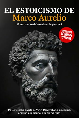 El Estoicismo de Marco Aurelio: De la Filosofía al Arte de Vivir. Desarrollar la Disciplina, abrazar la Sabiduría, alcanzar el Éxito - El arte Estoico de la Realización Personal. von Independently published