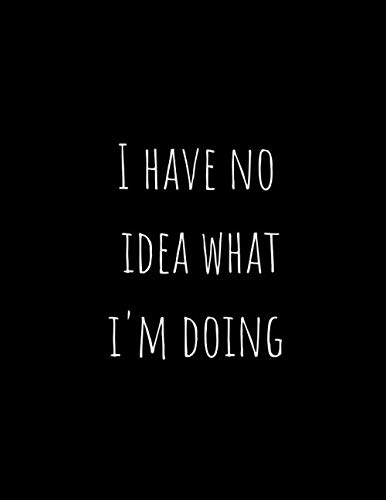 I Have No Idea What I'm Doing Black White Cover: Perfect Appreciation Gift Idea Journal with Funny Text on Cover For Students Friends Family (Wonsky, Band 33) von Independently published