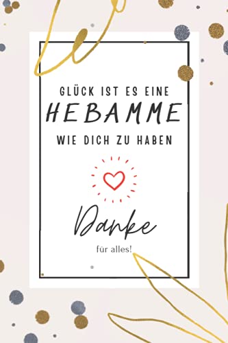 Glück ist es eine Hebamme wie dich zu haben - Danke für alles!: Notizbuch A5 liniert Geschenk für hebamme - Dankeschön Geschenke für frauen Glück ist es eine Hebamme wie dich zu haben - Danke für alles!: Notizbuch A5 liniert Geschenk für hebamme - Dankeschön Geschenke für frauen von Independently published