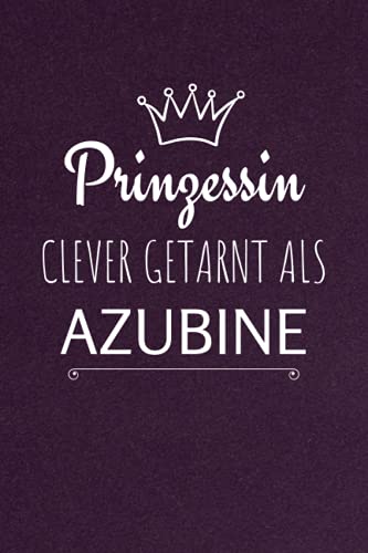 Prinzessin Clever Getarnt Als Azubine: Notizbuch A5 liniert Geschenke für Auszubildende - Azubi Geschenk für freundin freund Tochter Prinzessin Clever Getarnt Als Azubine: Notizbuch A5 liniert Geschenke für Auszubildende - Azubi Geschenk für freundin freund Tochter