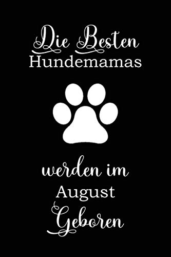 Die Besten hundemamas werden im August geboren: Hund Notizbuch | hunde geschenkideen | geburtstagsgeschenk hundebesitzer | "6x9" Zoll, 120 Seiten. von Independently published