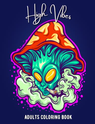 High Vibes Adults Coloring Book: Weed Coloring Pages With Super Beautiful Illustrations For Adults To Relaxation And Stress Relief. Fantasy Coloring Pages