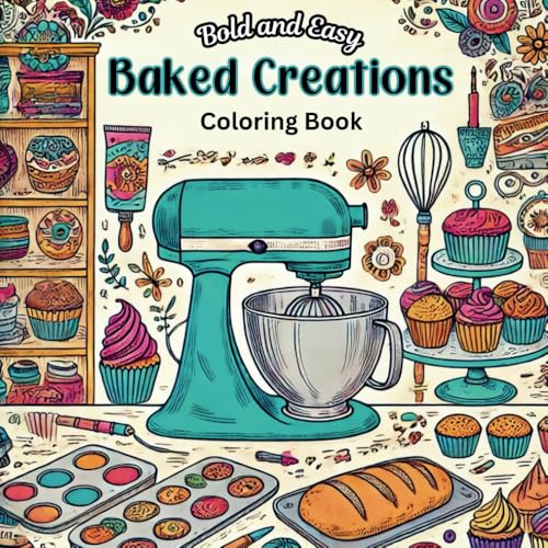 Bold and Easy Baked Creations Coloring Book: Fun and Simple Baking-Inspired Designs for Stress Relief and Relaxation for all ages! von Independently published