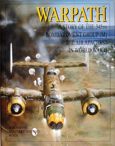 Warpath: A Story of the 345th Bombardment Group (M) in World War II (Schiffer Military History)