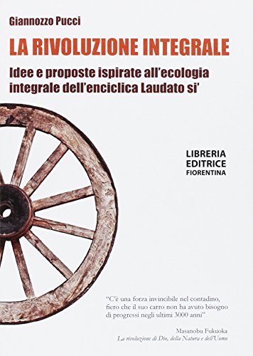 La rivoluzione integrale. La risalita nei cicli della natura dopo l'Enciclica Laudato sì (Manifesti) von Libreria Editrice Fiorentina