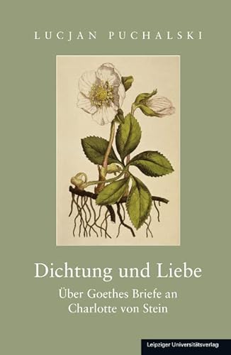 Dichtung und Liebe: Über Goethes Briefe an Charlotte von Stein von Leipziger Universitätsvlg