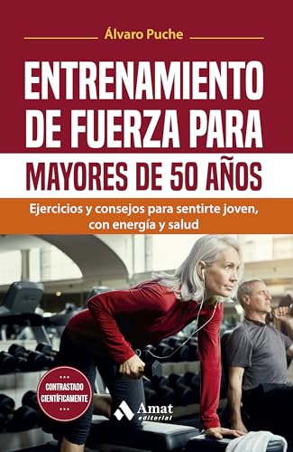 Entrenamiento de fuerza para mayores de 50 años: Ejercicios y consejos para sentirte joven, con energía y salud von Amat Editorial