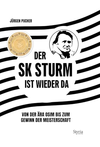 Der SK Sturm ist wieder da: Die Ära Osim und der Weg zurück an die Spitze: Von der Ära Osim bis zum Gewinn der Meisterschaft von Styria Verlag