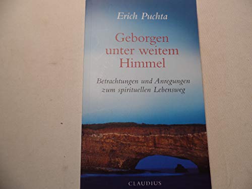 Geborgen unter weitem Himmel: Betrachtungen und Anregungen zum spirituellen Lebensweg
