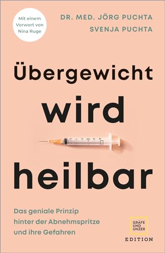 Übergewicht wird heilbar: Das geniale Prinzip hinter der Abnehmspritze und ihre Gefahren (Edition Medizin)