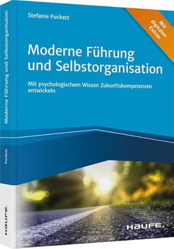 Moderne Führung und Selbstorganisation: Mit psychologischem Wissen Zukunftskompetenzen entwickeln (Haufe Fachbuch)