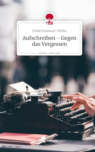 Aufschreiben - Gegen das Vergessen. Life is a Story - story.one: DE von story.one publishing