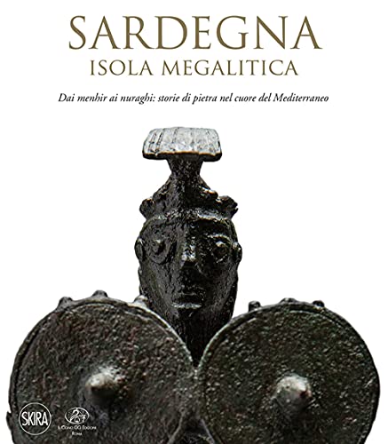 Sardegna. Isola megalitica. Dai menhir ai nuraghi: storie di pietra nel cuore del Mediterraneo (Archeologia, arte primitiva e orientale) von Skira
