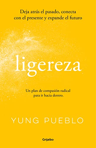 Ligereza: Deja atrás el pasado, conecta con el presente y expande el futuro. Un plan de compasión radical para ir hacia dentro. (Bienestar, salud y vida sana) von Grijalbo