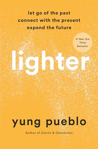 Lighter: Let Go of the Past, Connect with the Present, and Expand the Future Lighter: Let Go of the Past, Connect with the Present, and Expand the Future