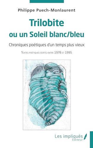 Trilobite ou un Soleil blanc/bleu: Chroniques poétiques d’un temps plus vieux - Textes poétiques écrits entre 1978 et 1995 von Les Impliqués