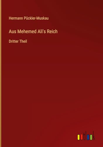 Aus Mehemed Ali's Reich: Dritter Theil von Outlook Verlag