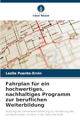 Fahrplan für ein hochwertiges, nachhaltiges Programm zur beruflichen Weiterbildung: Nutzung der Lehrerwahrnehmung zur Förderung des professionellen Lernens in der Sekundarstufe von Verlag Unser Wissen