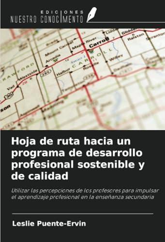 Hoja de ruta hacia un programa de desarrollo profesional sostenible y de calidad: Utilizar las percepciones de los profesores para impulsar el aprendizaje profesional en la enseñanza secundaria von Ediciones Nuestro Conocimiento
