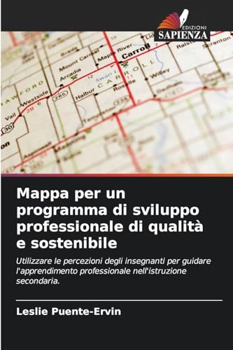 Mappa per un programma di sviluppo professionale di qualità e sostenibile: Utilizzare le percezioni degli insegnanti per guidare l'apprendimento professionale nell'istruzione secondaria. von Edizioni Sapienza