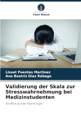 Validierung der Skala zur Stresswahrnehmung bei Medizinstudenten: Ein Blick aus der Psychologie von Verlag Unser Wissen