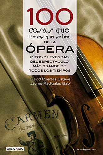 100 Cosas Que Tienes Que Saber de la Opera: Mitos y Leyendas del Espectaculo Mas Grande de Todos Los Tiempos: Mitos y leyendas del espectáculo más grande de todos los tiempos (Cien x 100, Band 21)