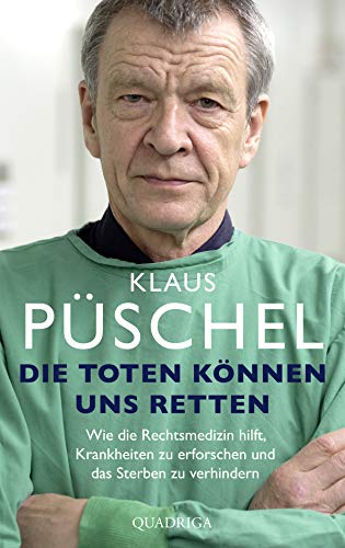 Die Toten können uns retten: Wie die Rechtsmedizin hilft, Krankheiten zu erforschen und das Sterben zu verhindern von Quadriga