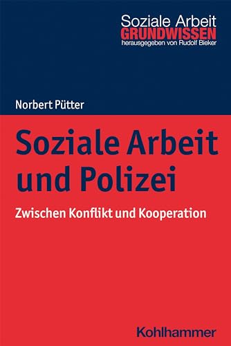 Soziale Arbeit und Polizei: Zwischen Konflikt und Kooperation (Grundwissen Soziale Arbeit, 39, Band 39) von Kohlhammer