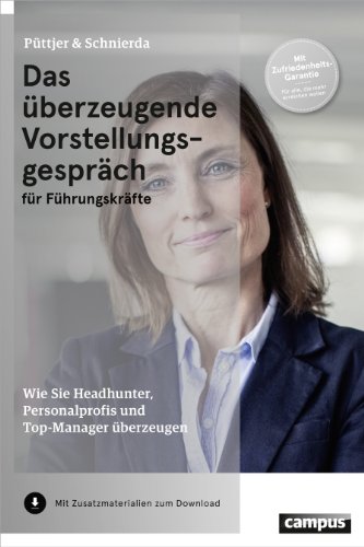 Das überzeugende Vorstellungsgespräch für Führungskräfte: Wie Sie Headhunter, Personalprofis und Top-Manager überzeugen