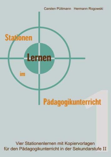 Lernen an Stationen im Pädagogikunterricht - Band 1: Vier Lernen an Stationen mit Kopiervorlagen für den Pädagogikunterricht in der Sekundarstufe II Lernen an Stationen im Pädagogikunterricht - Band 1: Vier Lernen an Stationen mit Kopiervorlagen für den Pädagogikunterricht in der Sekundarstufe II
