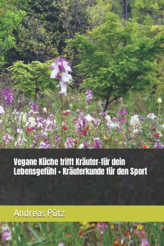 Vegane Küche trifft Kräuter-für dein Lebensgefühl + Kräuterkunde für den Sport von Independently published