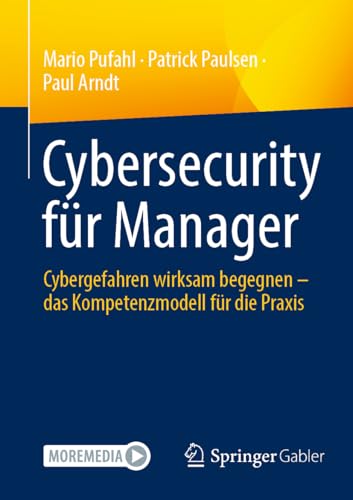 Cybersecurity für Manager: Cybergefahren wirksam begegnen – das Kompetenzmodell für die Praxis Cybersecurity für Manager: Cybergefahren wirksam begegnen – das Kompetenzmodell für die Praxis