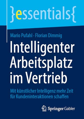 Intelligenter Arbeitsplatz im Vertrieb: Mit künstlicher Intelligenz mehr Zeit für Kundeninteraktionen schaffen (essentials) von Springer Gabler