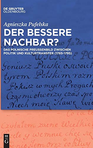 Der bessere Nachbar?: Das polnische Preußenbild zwischen Politik und Kulturtransfer (1765-1795)