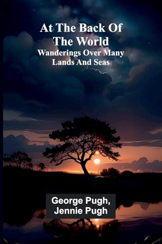 At The Back Of The World: Wanderings Over Many Lands And Seas von Alpha Edition