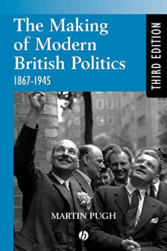 Making Modern British Politics 1867-1945 Making Modern British Politics 1867-1945
