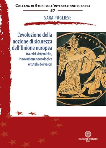 L'evoluzione della nozione di sicurezza dell’Unione europea. Tra crisi sistemiche, innovazione tecnologica e tutela dei valori (Collana di studi sull'integrazione europea) von Cacucci