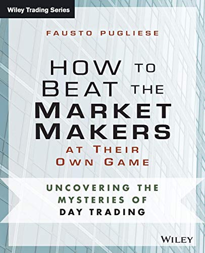How to Beat the Market Makers at Their Own Game: Uncovering the Mysteries of Day Trading (Wiley Trading) von Wiley