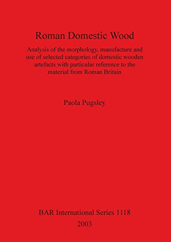 Roman Domestic Wood: Analysis of the morphology, manufacture and use of selected categories of domestic wooden artefacts with particular reference to ... Reports British Series, Band 1118) von British Archaeological Reports (Oxford) Ltd