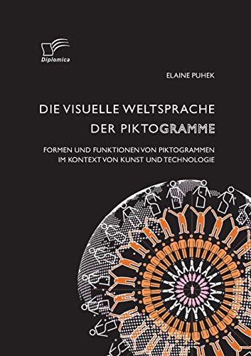 Die visuelle Weltsprache der Piktogramme: Formen und Funktionen von Piktogrammen im Kontext von Kunst und Technologie von Diplomica Verlag