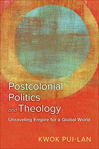 Postcolonial Politics and Theology: Unraveling Empire for a Global World