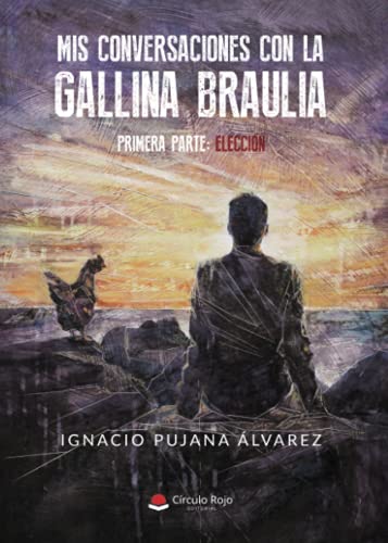 Mis conversaciones con la gallina Braulia: Primera parte: Elección von Grupo Editorial Círculo Rojo SL