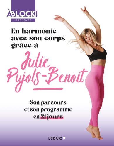 En harmonie avec son corps grâce à Julie Pujols-Benoit: Son parcours et son programme en 21 jours von LEDUC