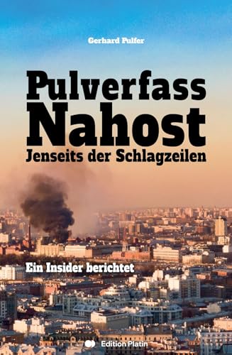 Pulverfass Nahost: Jenseits der Schlagzeilen - Ein Insider berichtet Pulverfass Nahost: Jenseits der Schlagzeilen - Ein Insider berichtet von Buchverlag Edition Platin