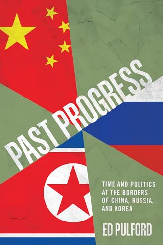 Past Progress: Time and Politics at the Borders of China, Russia, and Korea von Stanford University Press