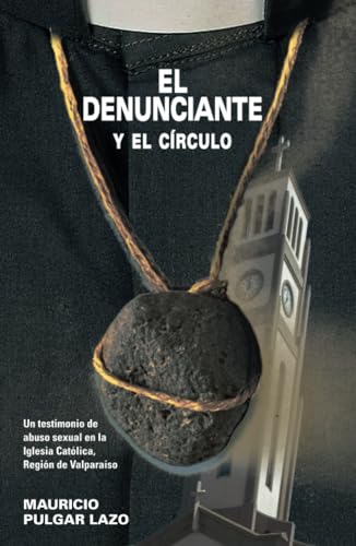 El denunciante y el círculo. Un testimonio de abuso sexual en la Iglesia Católica, Región de Valparaíso El denunciante y el círculo. Un testimonio de abuso sexual en la Iglesia Católica, Región de Valparaíso von RIL Editores