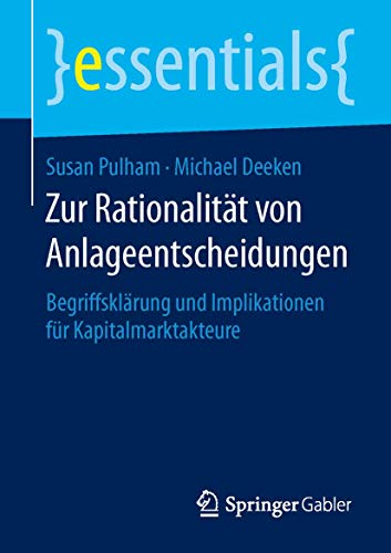 Zur Rationalität von Anlageentscheidungen: Begriffsklärung und Implikationen für Kapitalmarktakteure (essentials)