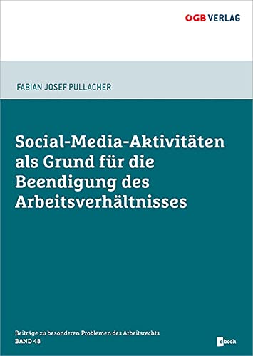 Social-Media-Aktivitäten als Grund für die Beendigung des Arbeitsverhältnisses: optional, max. 240 Zeichen (Beiträge zu besonderen Problemen des Arbeitsrechts) von ÖGB Verlag